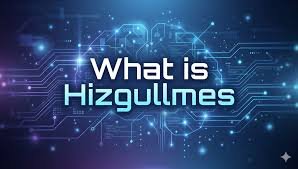 Was ist Hizgullmes? Eine umfassende Erklärung der Bedeutung und Herkunft what is hizgullmes